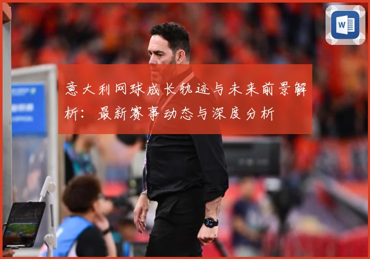 意大利网球成长轨迹与未来前景解析：最新赛事动态与深度分析