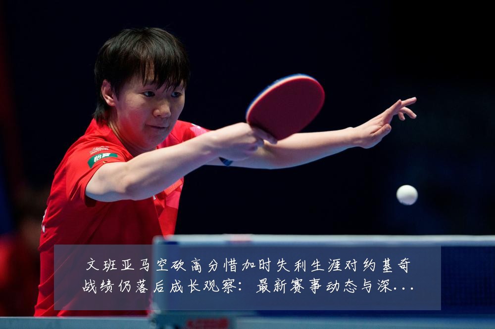 文班亚马空砍高分惜加时失利生涯对约基奇战绩仍落后成长观察：最新赛事动态与深度分析